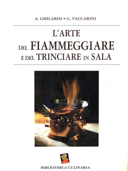 L' arte del fiammeggiare e del trinciare in sala - Antonio Ghilardi,Giuseppe Vaccarini - 5