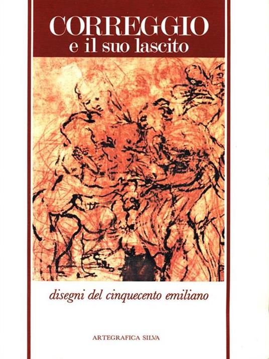 Correggio e il suo lascito. Disegni del Cinquecento Emiliano - Diane Degrazia - 2