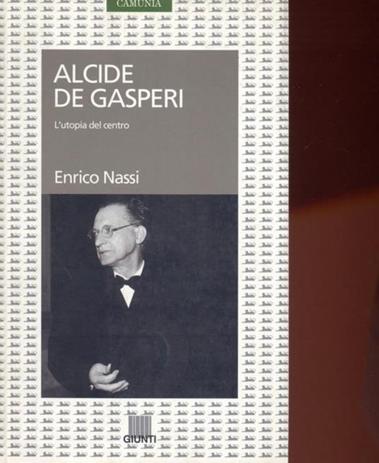 Alcide De Gasperi. L' utopia del centro - Enrico Nassi - 2