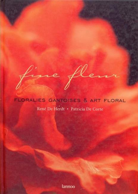 Fine fleur. Floralies gantoises &art floral - Patricia De Corte,René De Herdt - 7