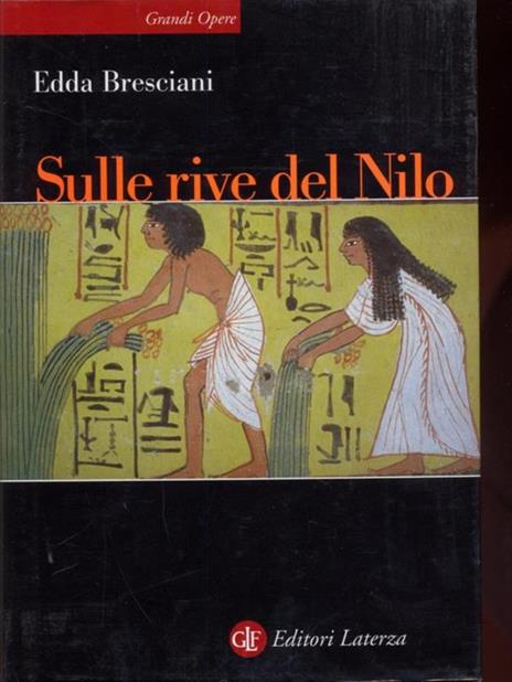 Sulle rive del Nilo. L'Egitto al tempo dei faraoni - Edda Bresciani - 2