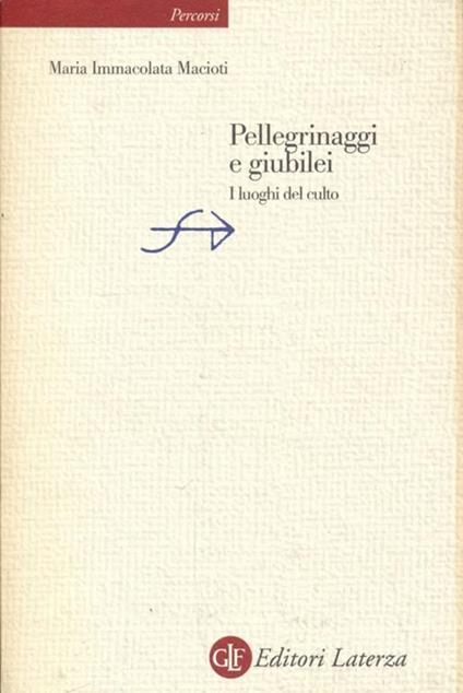 Pellegrinaggi e giubilei. I luoghi del culto - Maria Immacolata Macioti - copertina