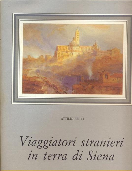 Viaggiatori stranieri in terra di Siena - Attilio Brilli - 3