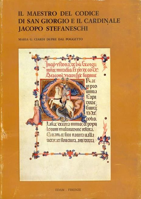 Il maestro del codice di San Giorgio e il Cardinale Jacopo Stefaneschi - M. Grazia Ciardi Dupré dal Poggetto - copertina