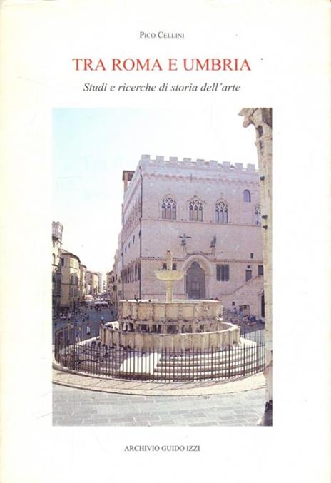 Tra Roma e Umbria. Studi e ricerche di storia dell'arte - Pico Cellini - 8