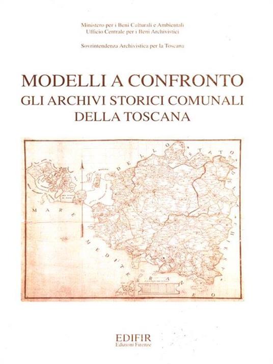 Modelli a confronto. Gli archivi storici comunali della Toscana. Atti del Convegno di studi (Firenze, 25-26 settembre 1995) - 2