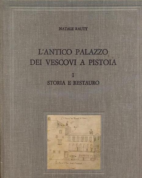 L' antico palazzo dei vescovi a Pistoia. Storia e restauro - Natale Rauty - 10