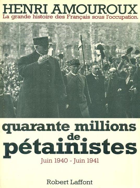 Quarante millions de pétainistes. Juin 1940-Juin 1941 - Henri Amouroux - 2
