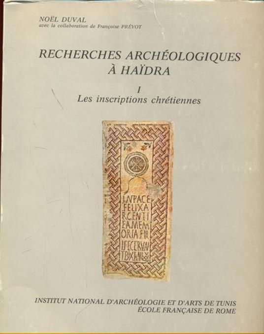 Recherches archeologiques a Haidra. Leiscriptions chretiennes - Noël Duval,Françoise Prevot - 2