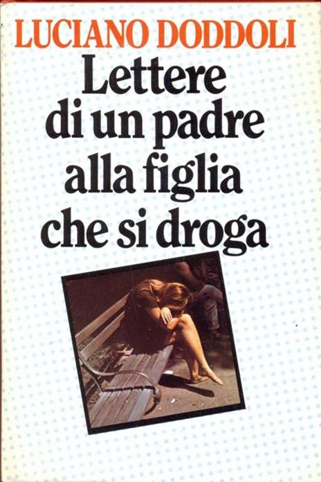 Lettere di un padre alla figlia che si droga - Luciano Doddoli - 5