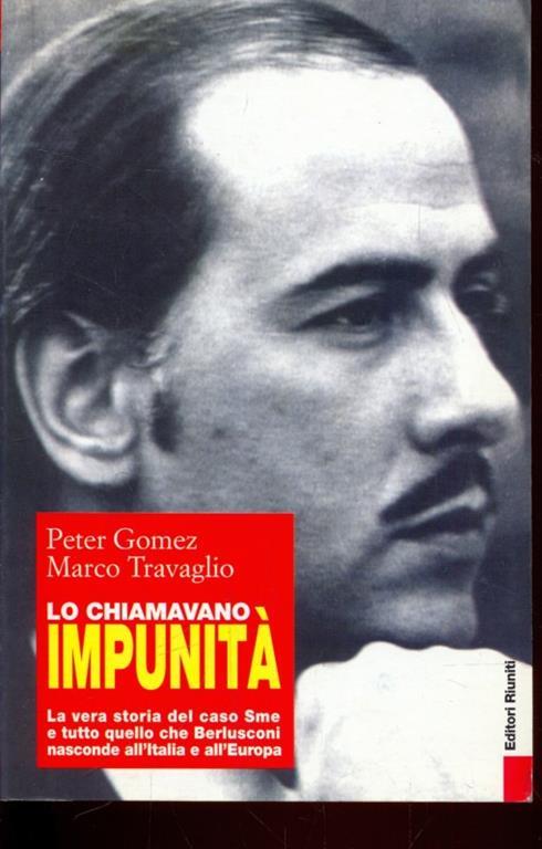 chiamavano impunità. La vera storia del caso Sme e tutto quello che Berlusconi nasconde all'Italia e all'Europa - Peter Gomez,Marco Travaglio - 3