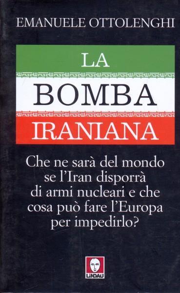 La bomba iraniana. Che ne sarà del mondo se l'Iran disporrà di armi nucleari e che cosa può fare l'Europa per impedirlo? - Emanuele Ottolenghi - copertina