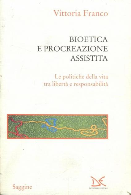 Bioetica e procreazione assistita. Le politiche della vita tra libertà e responsabilità - Vittoria Franco - copertina