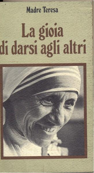 La gioia di darsi agli altri - Teresa di Calcutta (santa) - 8