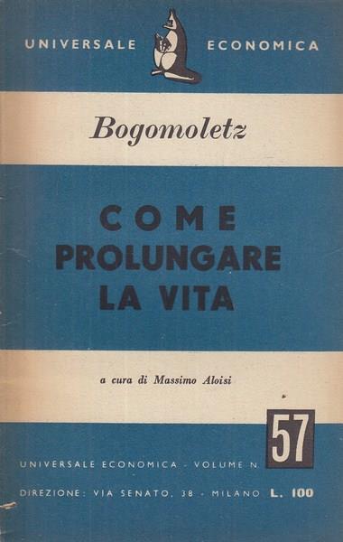 Come prolungare la vita - Aleksandr Aleksandrovic Bogomoletz - copertina