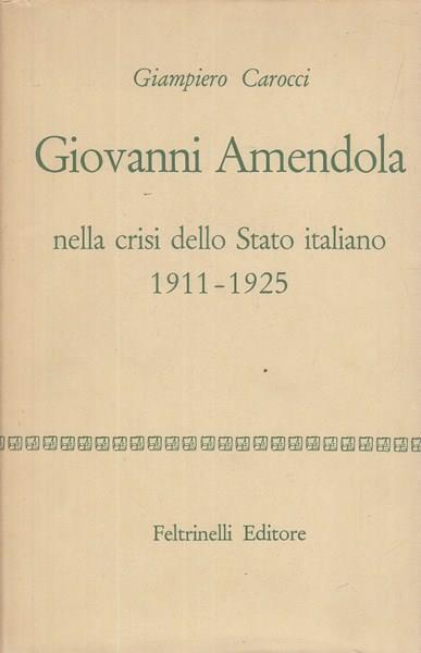 Giovanni Amendola nella crisi dello stato italiano 1911-1925 - Giampiero Carocci - 3