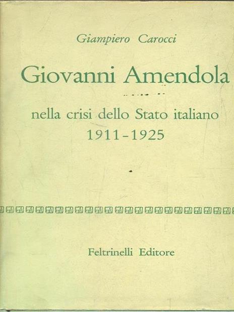 Giovanni Amendola nella crisi dello stato italiano 1911-1925 - Giampiero Carocci - 4