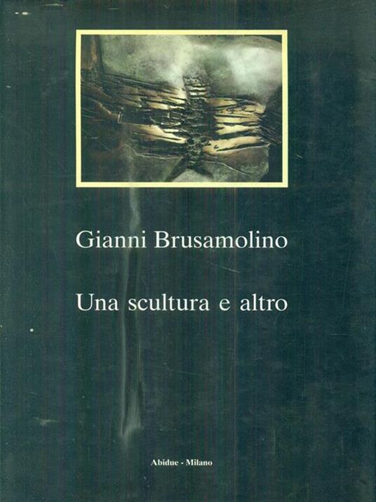 Una scultura e altro - Gianni Brusamolino - 6