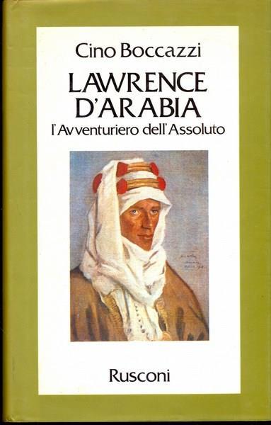 Lawrence d'Arabia. L'avventuriero dell'assoluto - Cino Boccazzi - 3