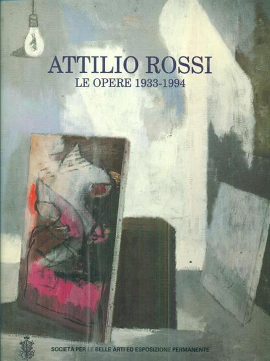 Attilio Rossi. Le opere 1933-1994 - Luciano Caramel - 2