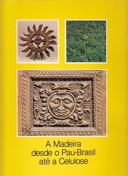 A Madeira desde o Pau-Brasil até a celulose - P. M. Bardi - 2