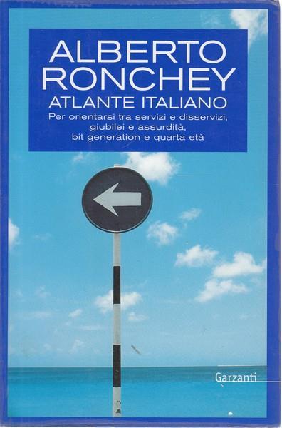 Atlante italiano. Per orientarsi tra servizi e disservizi, giubilei e assurdità, bit generation e quarta età - Alberto Ronchey - copertina