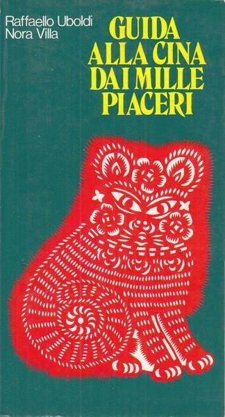 Guida alla Cina dai mille piaceri - Raffaello Uboldi,Nora Villa - copertina