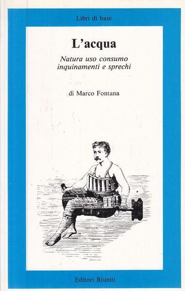 L' acqua - Natura, uso, consumo, inquinamenti e sprechi - Marco Fontana - copertina