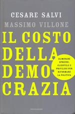 Il costo della democrazia. Eliminare sprechi, clientele e privilegi per riformare la politica