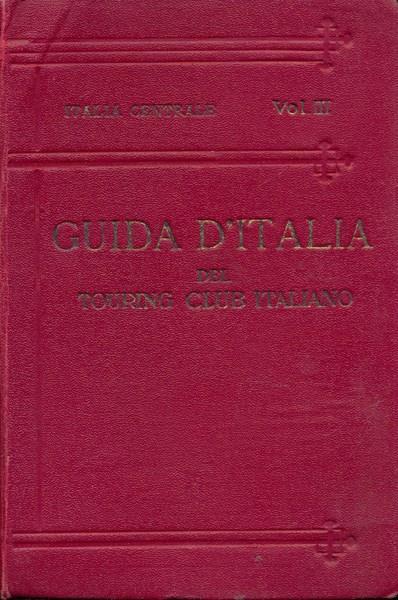 Guida d'Italia: Italia centrale vol.3 - Luigi V. Bertarelli - copertina