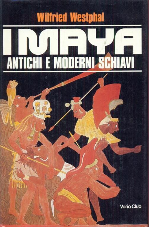 I Maya antichi e moderni schiavi - Wilfried Westphal - copertina