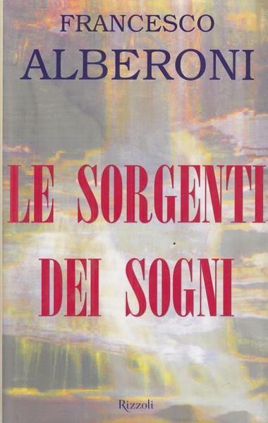 Le sorgenti dei sogni - Francesco Alberoni - 2