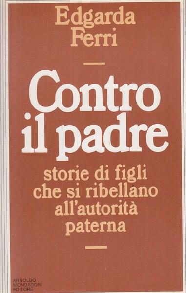 Contro il padre. Storie di figli che si ribellano all'autorità paterna - Edgarda Ferri - 3