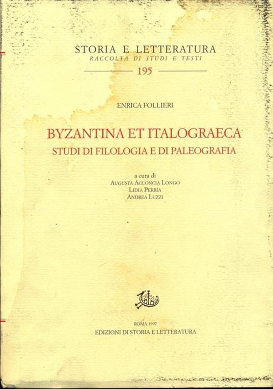 Byzantina et italograeca. Studi di filologia e di paleografia - Enrica Follieri - 2