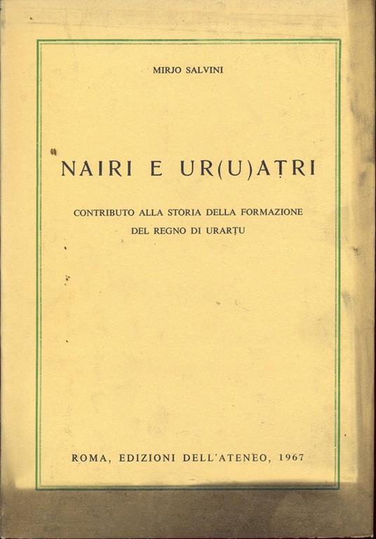 Nairi e Ur u atri. Contributo alla storiadella formazione del regno di Urartu - Mirjo Salvini - 2