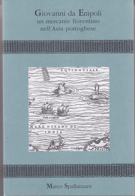 Giovanni da Empoli un mercante fiorentinonell'Asia portoghese - Marco Spallanzani - 4