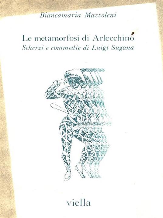 Le metamorfosi di Arlecchino. Scherzi e commedie di Luigi Sugana - Biancamaria Mazzoleni - copertina