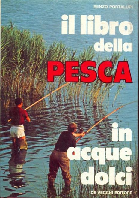 Il libro della pesca in acque dolci - Renzo Portalupi - 2