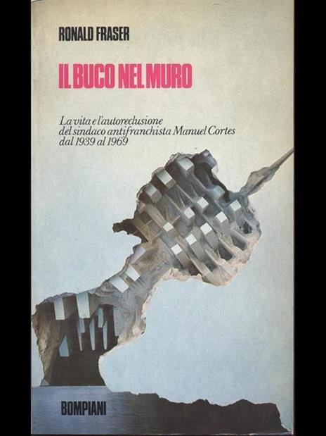 Il buco nel muro la vita e l'autoreclusione del sindaco antifranchista Manuel Cortes dal 1939 al 1969 - Ronald Fraser - 7