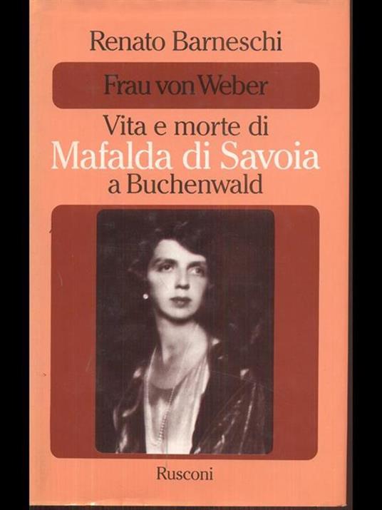 Frau von Weber. Vita emorte di Mafalda di Savoia - Renato Barneschi - copertina