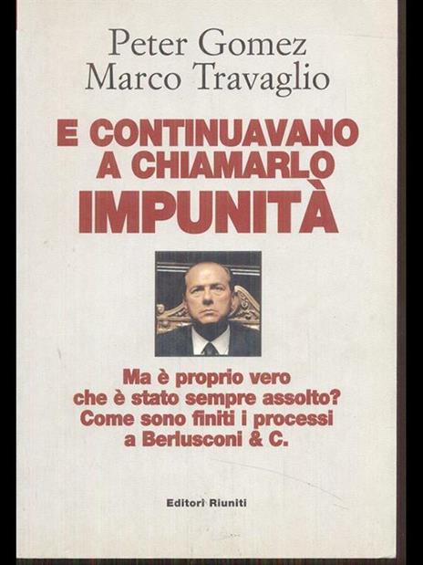 E continuavano a chiamarlo impunità. Ma è proprio vero che è stato sempre assolto? Come sono finiti i processi a Berlusconi & C. - Peter Gomez,Marco Travaglio - 8