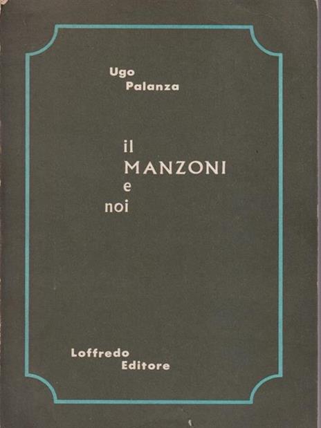 Il Manzoni e noi. Avviamento alla lettura dei «Promessi sposi». Per il biennio - Ugo M. Palanza - 2