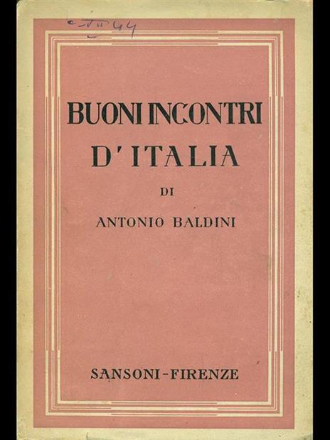 Buoni incontri d'Italia - Antonio Baldini - 2