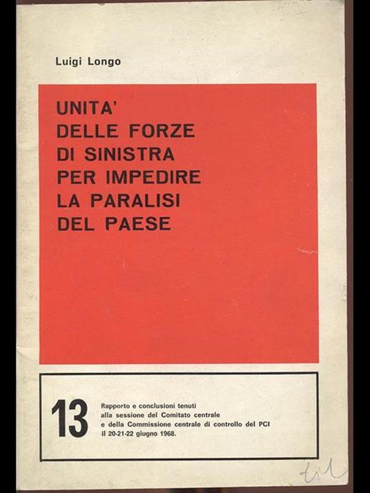 Unità delle forze di sinistra per impedire la paralisi del paese - Luigi Longo - 3