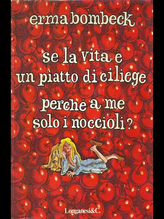 Se la vita è un piatto di ciliege, perché a me solo i noccioli? - Erma Bombeck - 8