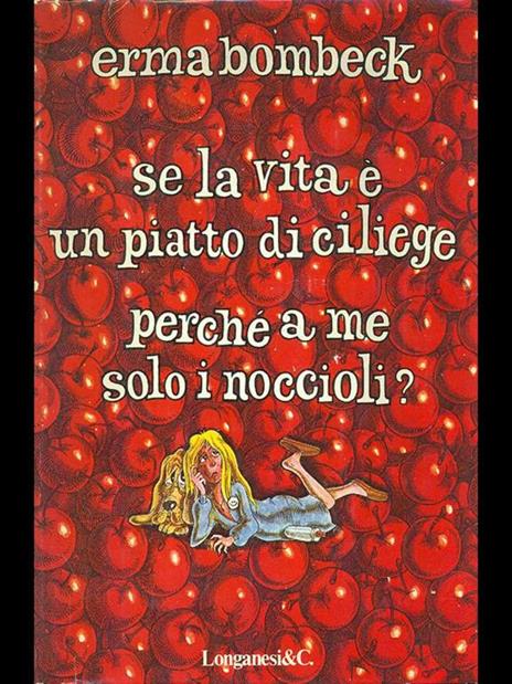 Se la vita è un piatto di ciliege, perché a me solo i noccioli? - Erma Bombeck - 10