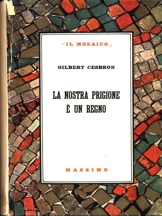 La nostra prigione é un regno - Gilbert Cesbron - 10