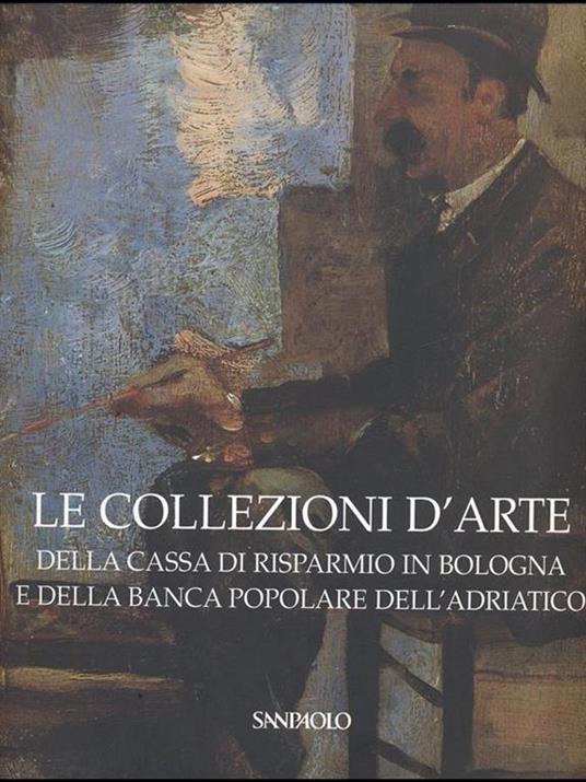 Le collezioni d'arte della cassa di Risparmio in Bologna e della Banca Popolare dell'Adriatico - Anna Coliva - copertina