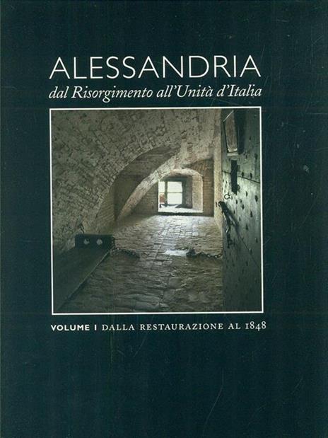 Alessandria dal Risorgimento all'Unità d'Italia. Vol. I - Valerio Castronovo - 2