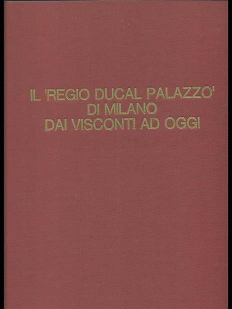 Il Regio Ducal Palazzo di Milano dai Visconti ad oggi - Giacomo Bascapé - copertina